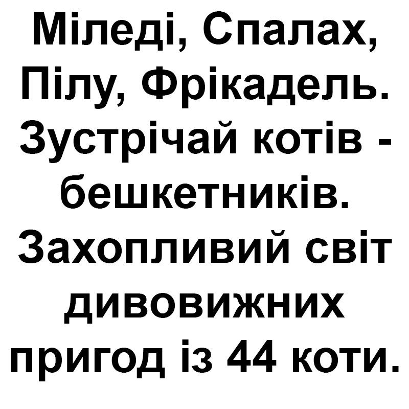 міледі, спалах, пілу, фрікадель. зустрічай котів-бешкетників. захопливий світ дивовижних пригод із 44 коти.